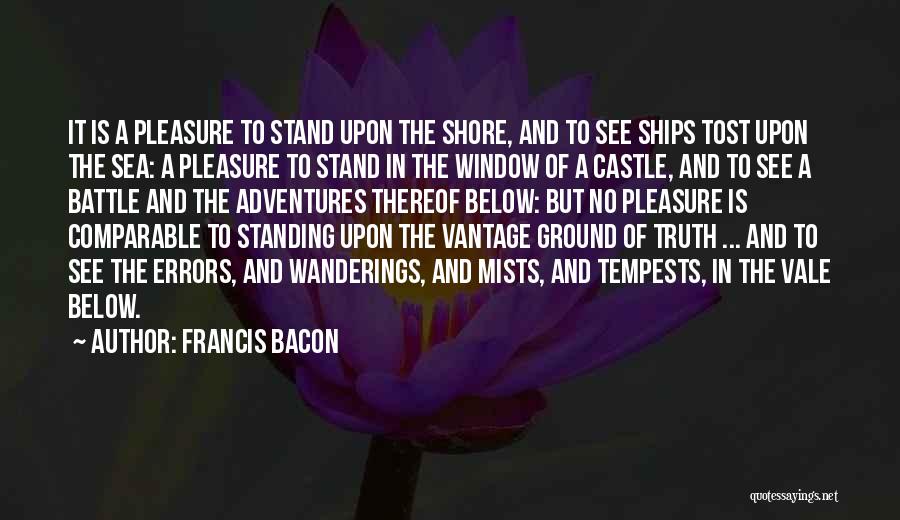 Francis Bacon Quotes: It Is A Pleasure To Stand Upon The Shore, And To See Ships Tost Upon The Sea: A Pleasure To