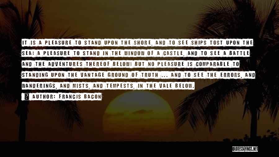 Francis Bacon Quotes: It Is A Pleasure To Stand Upon The Shore, And To See Ships Tost Upon The Sea: A Pleasure To