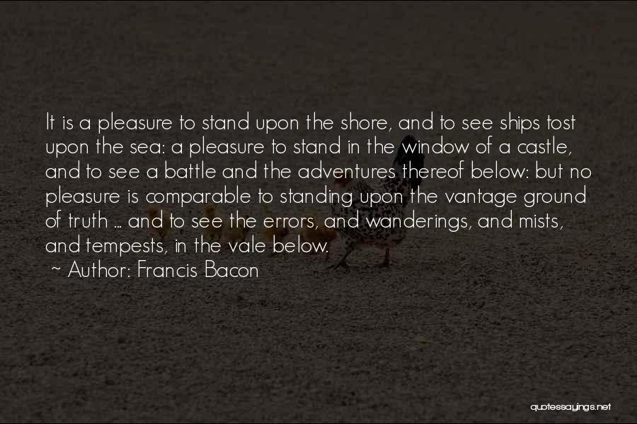 Francis Bacon Quotes: It Is A Pleasure To Stand Upon The Shore, And To See Ships Tost Upon The Sea: A Pleasure To