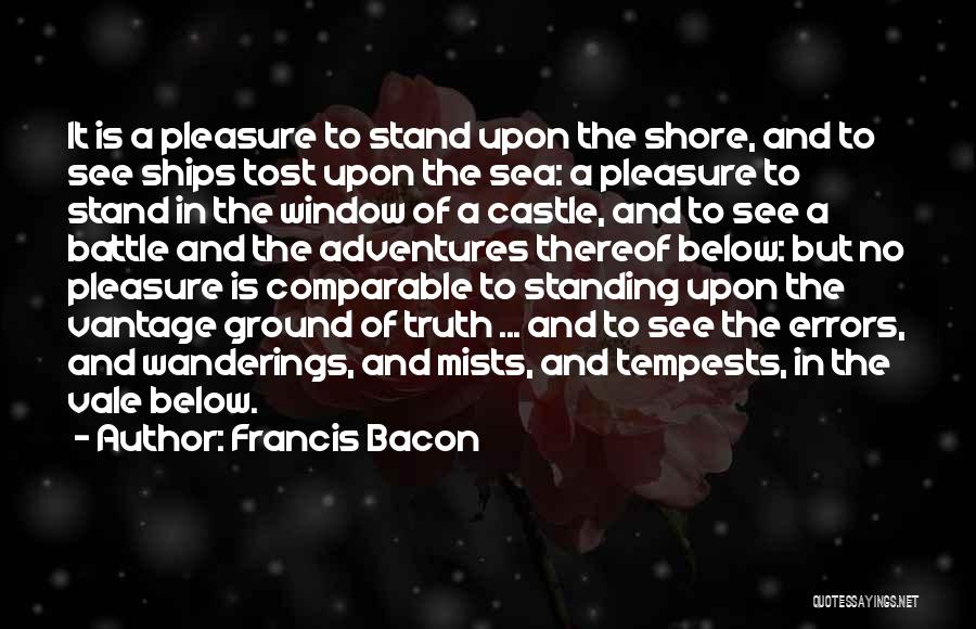 Francis Bacon Quotes: It Is A Pleasure To Stand Upon The Shore, And To See Ships Tost Upon The Sea: A Pleasure To