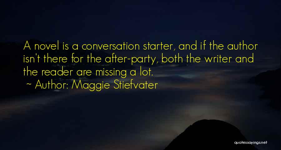 Maggie Stiefvater Quotes: A Novel Is A Conversation Starter, And If The Author Isn't There For The After-party, Both The Writer And The