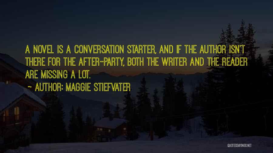 Maggie Stiefvater Quotes: A Novel Is A Conversation Starter, And If The Author Isn't There For The After-party, Both The Writer And The