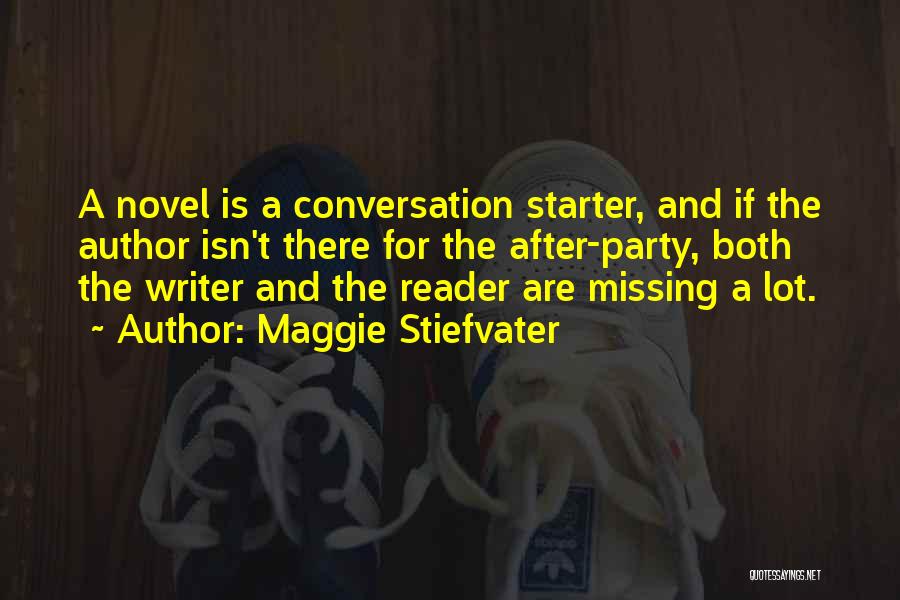 Maggie Stiefvater Quotes: A Novel Is A Conversation Starter, And If The Author Isn't There For The After-party, Both The Writer And The