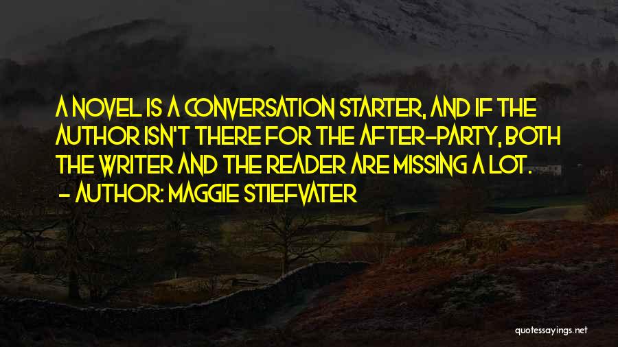 Maggie Stiefvater Quotes: A Novel Is A Conversation Starter, And If The Author Isn't There For The After-party, Both The Writer And The