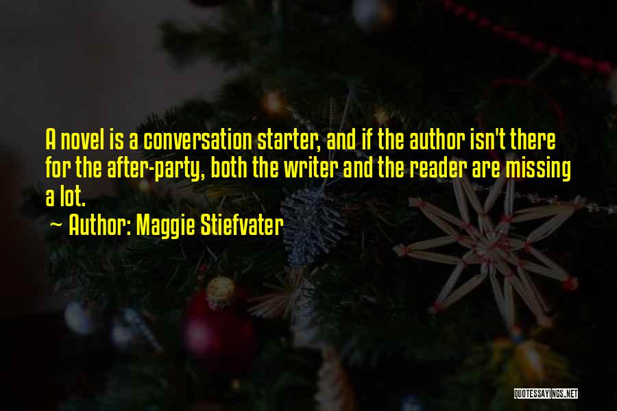 Maggie Stiefvater Quotes: A Novel Is A Conversation Starter, And If The Author Isn't There For The After-party, Both The Writer And The