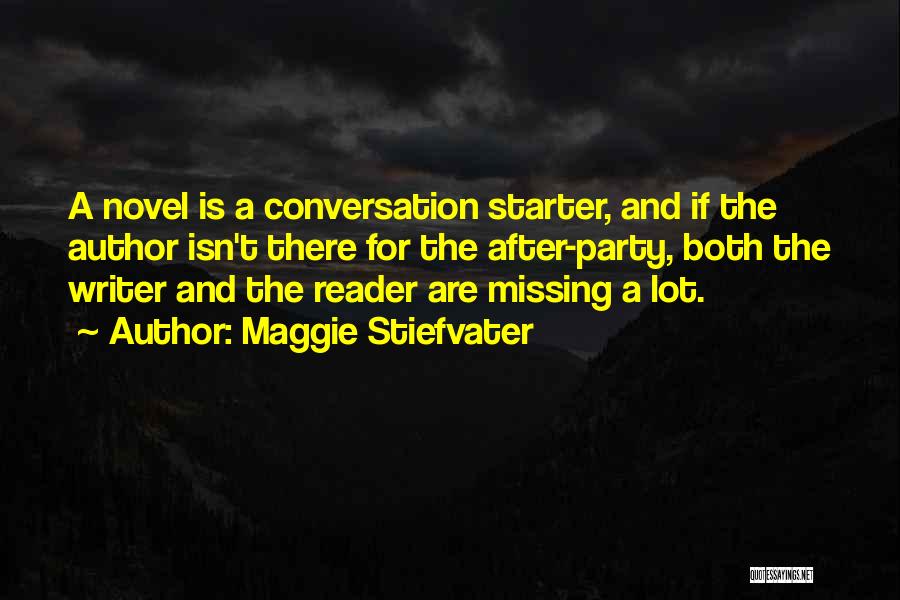 Maggie Stiefvater Quotes: A Novel Is A Conversation Starter, And If The Author Isn't There For The After-party, Both The Writer And The