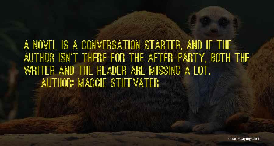 Maggie Stiefvater Quotes: A Novel Is A Conversation Starter, And If The Author Isn't There For The After-party, Both The Writer And The