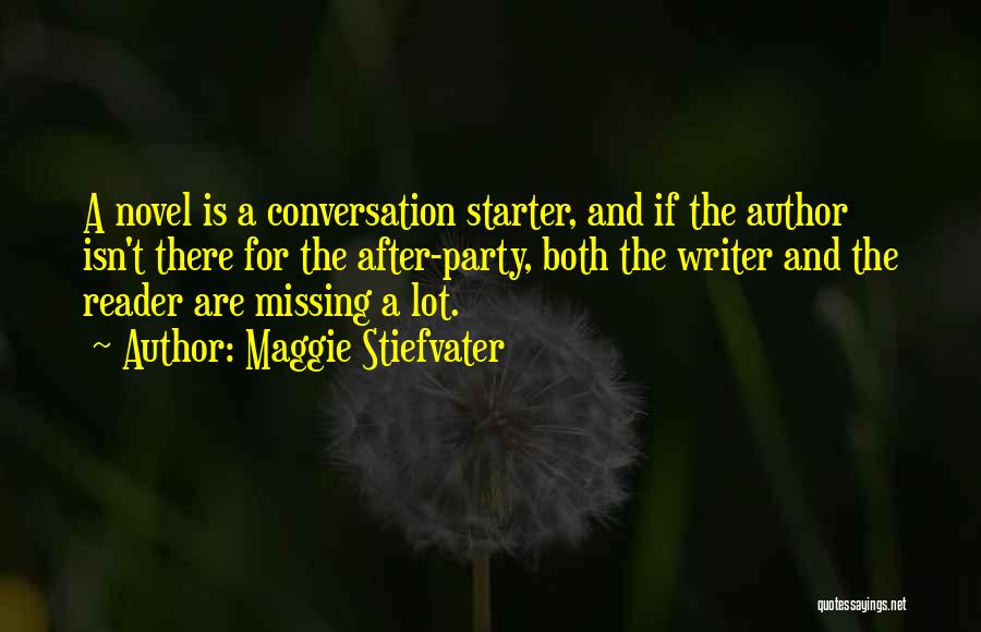 Maggie Stiefvater Quotes: A Novel Is A Conversation Starter, And If The Author Isn't There For The After-party, Both The Writer And The