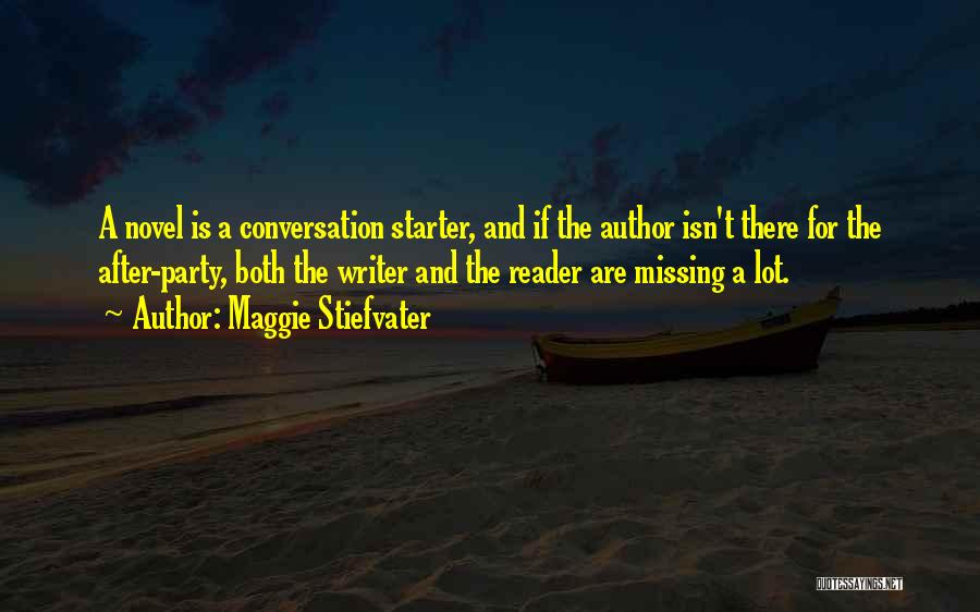 Maggie Stiefvater Quotes: A Novel Is A Conversation Starter, And If The Author Isn't There For The After-party, Both The Writer And The