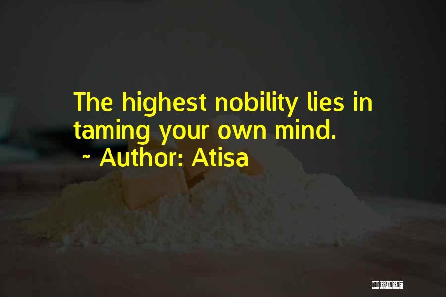 Atisa Quotes: The Highest Nobility Lies In Taming Your Own Mind.