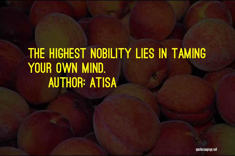 Atisa Quotes: The Highest Nobility Lies In Taming Your Own Mind.