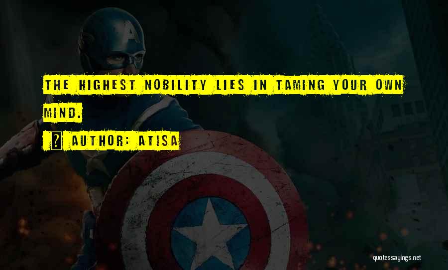 Atisa Quotes: The Highest Nobility Lies In Taming Your Own Mind.