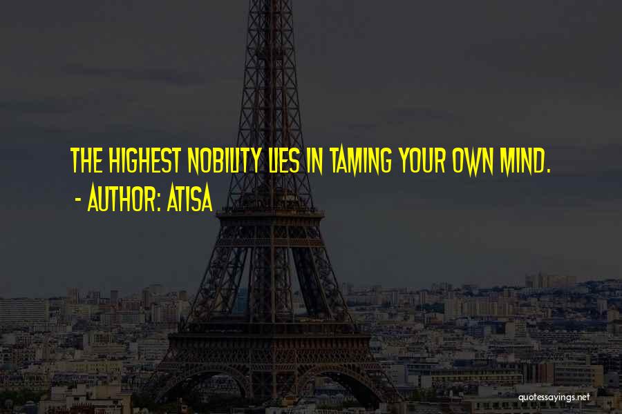 Atisa Quotes: The Highest Nobility Lies In Taming Your Own Mind.