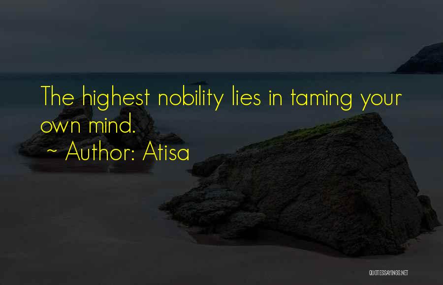 Atisa Quotes: The Highest Nobility Lies In Taming Your Own Mind.