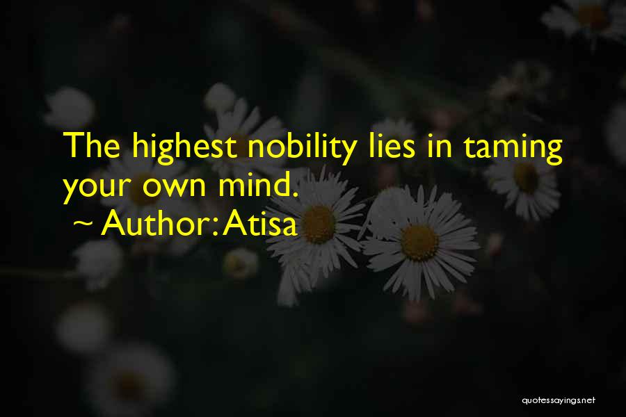 Atisa Quotes: The Highest Nobility Lies In Taming Your Own Mind.
