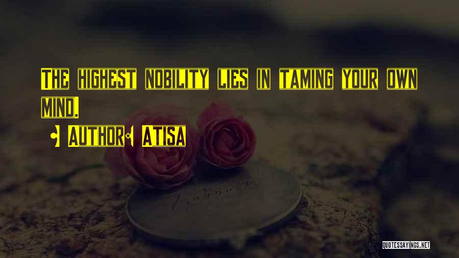 Atisa Quotes: The Highest Nobility Lies In Taming Your Own Mind.