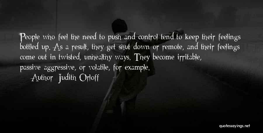 Judith Orloff Quotes: People Who Feel The Need To Push And Control Tend To Keep Their Feelings Bottled Up. As A Result, They