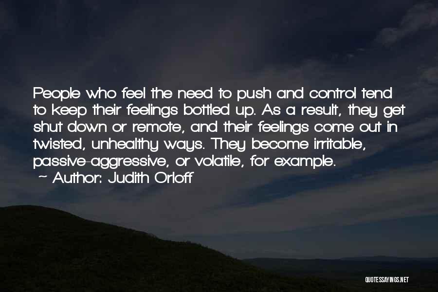 Judith Orloff Quotes: People Who Feel The Need To Push And Control Tend To Keep Their Feelings Bottled Up. As A Result, They