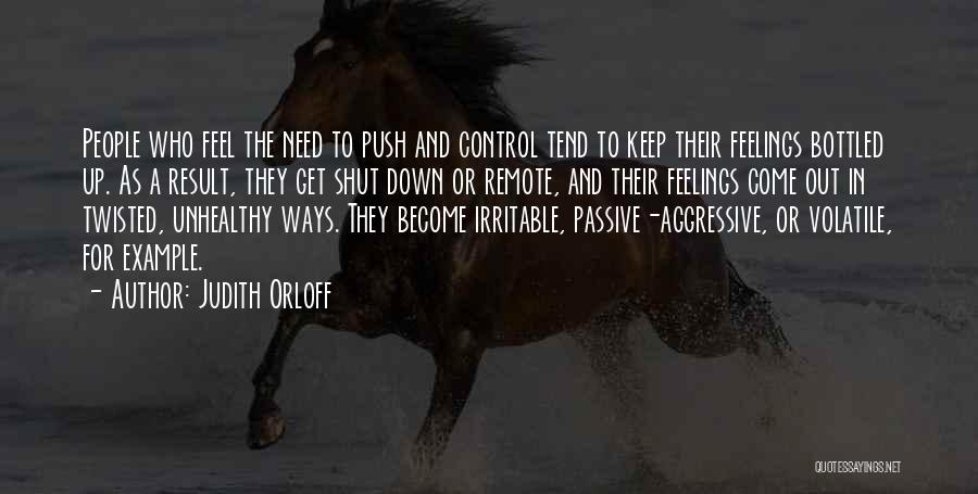 Judith Orloff Quotes: People Who Feel The Need To Push And Control Tend To Keep Their Feelings Bottled Up. As A Result, They