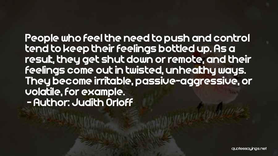 Judith Orloff Quotes: People Who Feel The Need To Push And Control Tend To Keep Their Feelings Bottled Up. As A Result, They