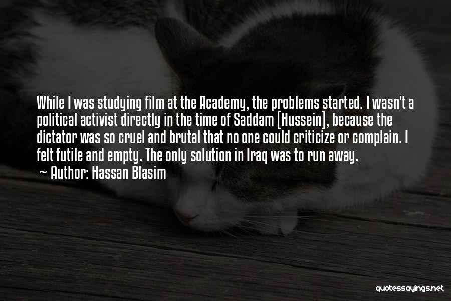 Hassan Blasim Quotes: While I Was Studying Film At The Academy, The Problems Started. I Wasn't A Political Activist Directly In The Time