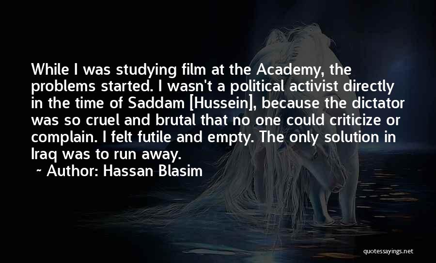 Hassan Blasim Quotes: While I Was Studying Film At The Academy, The Problems Started. I Wasn't A Political Activist Directly In The Time