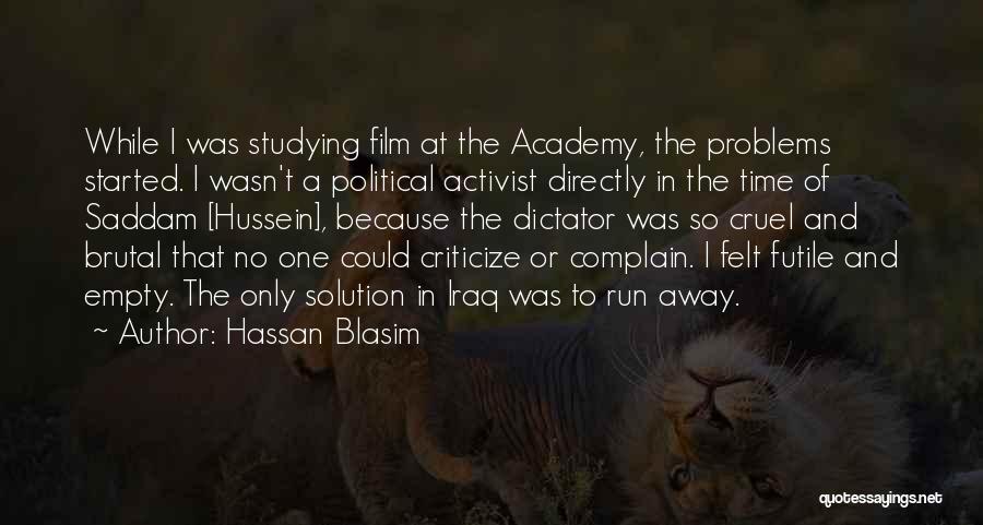 Hassan Blasim Quotes: While I Was Studying Film At The Academy, The Problems Started. I Wasn't A Political Activist Directly In The Time