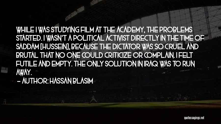 Hassan Blasim Quotes: While I Was Studying Film At The Academy, The Problems Started. I Wasn't A Political Activist Directly In The Time