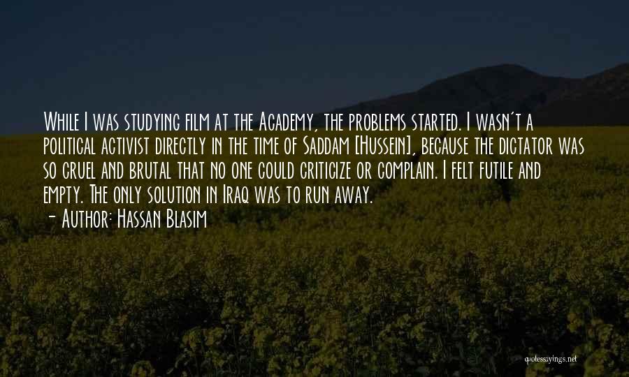 Hassan Blasim Quotes: While I Was Studying Film At The Academy, The Problems Started. I Wasn't A Political Activist Directly In The Time