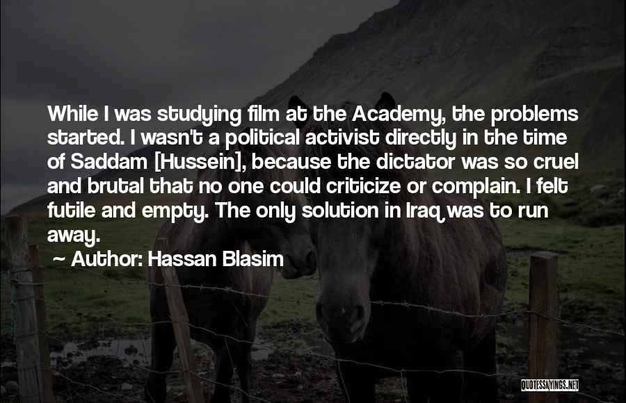 Hassan Blasim Quotes: While I Was Studying Film At The Academy, The Problems Started. I Wasn't A Political Activist Directly In The Time