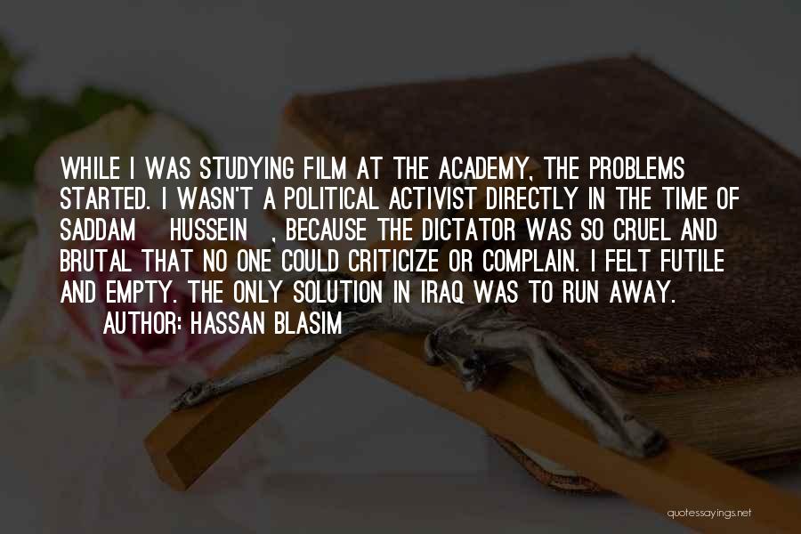 Hassan Blasim Quotes: While I Was Studying Film At The Academy, The Problems Started. I Wasn't A Political Activist Directly In The Time