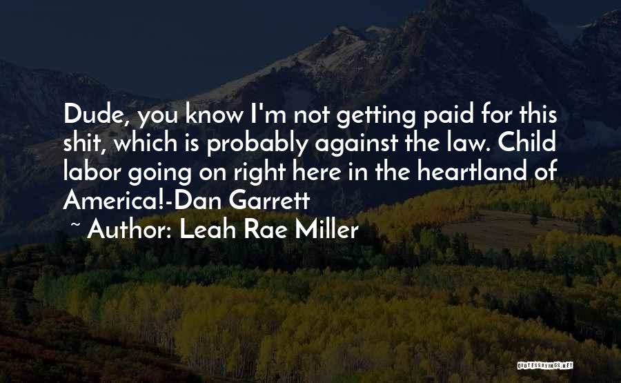 Leah Rae Miller Quotes: Dude, You Know I'm Not Getting Paid For This Shit, Which Is Probably Against The Law. Child Labor Going On