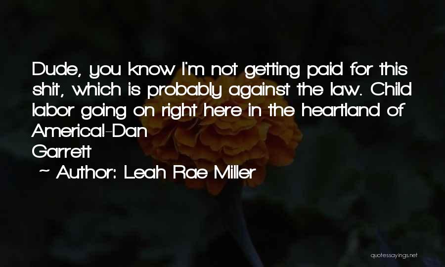 Leah Rae Miller Quotes: Dude, You Know I'm Not Getting Paid For This Shit, Which Is Probably Against The Law. Child Labor Going On