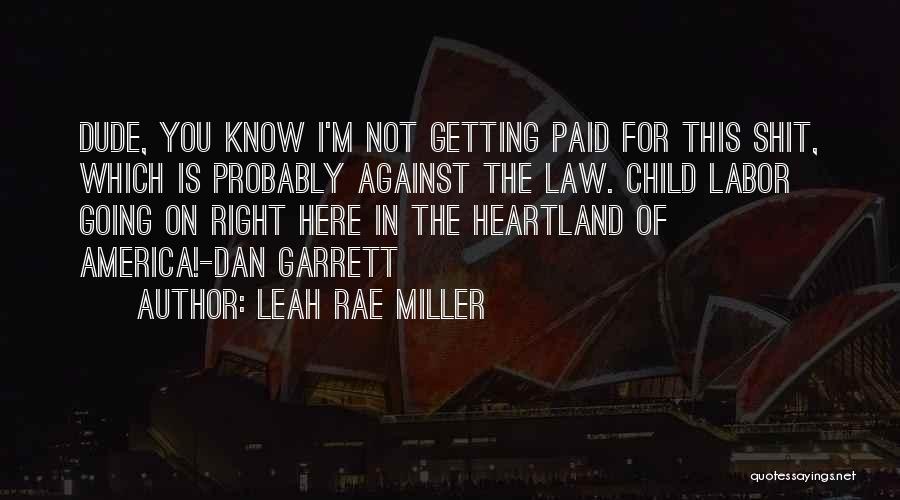 Leah Rae Miller Quotes: Dude, You Know I'm Not Getting Paid For This Shit, Which Is Probably Against The Law. Child Labor Going On