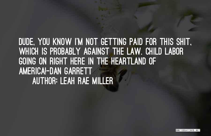 Leah Rae Miller Quotes: Dude, You Know I'm Not Getting Paid For This Shit, Which Is Probably Against The Law. Child Labor Going On