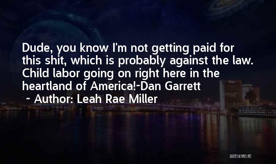 Leah Rae Miller Quotes: Dude, You Know I'm Not Getting Paid For This Shit, Which Is Probably Against The Law. Child Labor Going On