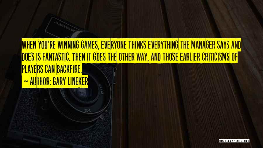 Gary Lineker Quotes: When You're Winning Games, Everyone Thinks Everything The Manager Says And Does Is Fantastic. Then It Goes The Other Way,