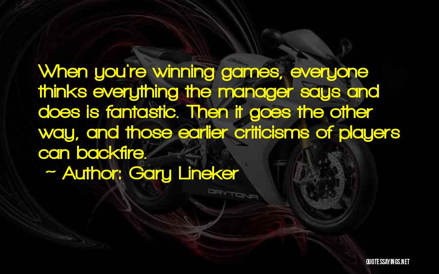 Gary Lineker Quotes: When You're Winning Games, Everyone Thinks Everything The Manager Says And Does Is Fantastic. Then It Goes The Other Way,