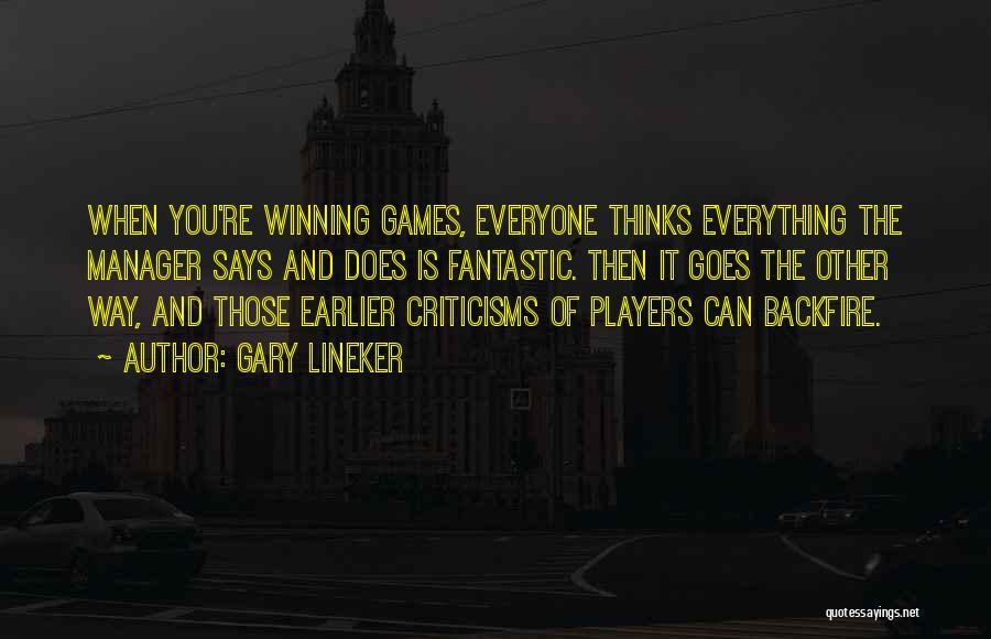 Gary Lineker Quotes: When You're Winning Games, Everyone Thinks Everything The Manager Says And Does Is Fantastic. Then It Goes The Other Way,
