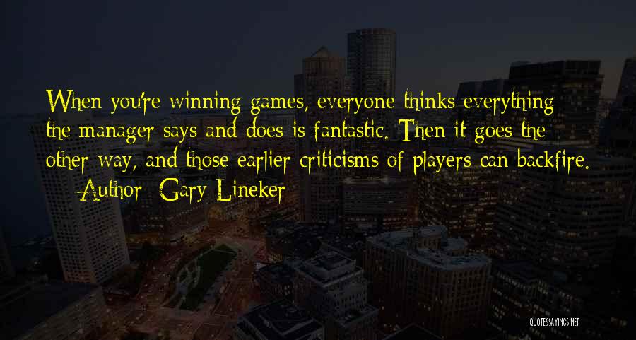 Gary Lineker Quotes: When You're Winning Games, Everyone Thinks Everything The Manager Says And Does Is Fantastic. Then It Goes The Other Way,