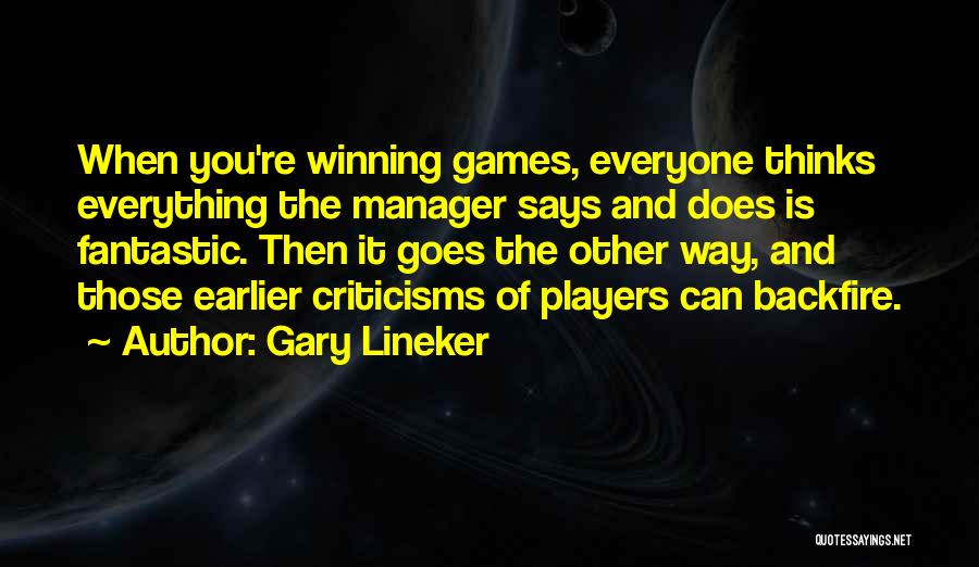 Gary Lineker Quotes: When You're Winning Games, Everyone Thinks Everything The Manager Says And Does Is Fantastic. Then It Goes The Other Way,