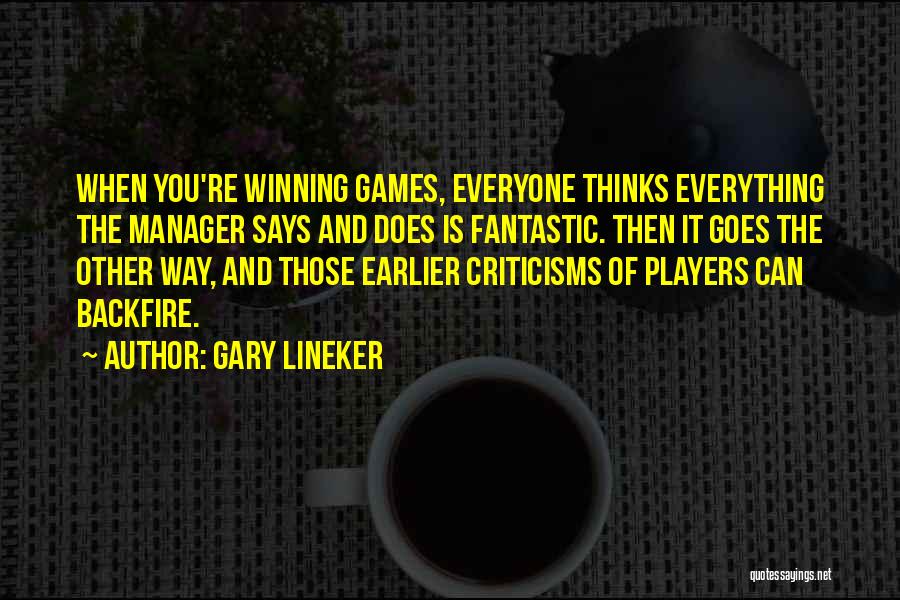 Gary Lineker Quotes: When You're Winning Games, Everyone Thinks Everything The Manager Says And Does Is Fantastic. Then It Goes The Other Way,