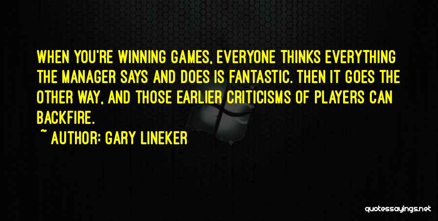 Gary Lineker Quotes: When You're Winning Games, Everyone Thinks Everything The Manager Says And Does Is Fantastic. Then It Goes The Other Way,