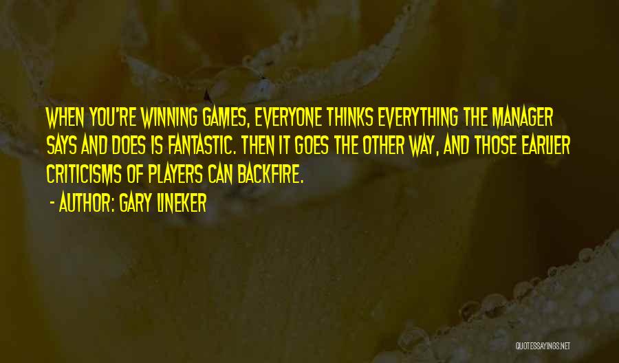 Gary Lineker Quotes: When You're Winning Games, Everyone Thinks Everything The Manager Says And Does Is Fantastic. Then It Goes The Other Way,