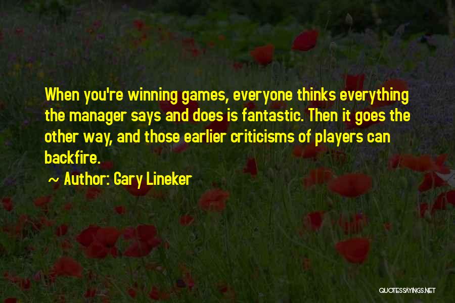 Gary Lineker Quotes: When You're Winning Games, Everyone Thinks Everything The Manager Says And Does Is Fantastic. Then It Goes The Other Way,