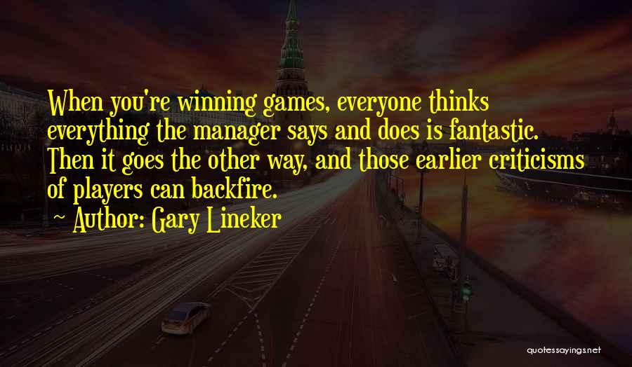 Gary Lineker Quotes: When You're Winning Games, Everyone Thinks Everything The Manager Says And Does Is Fantastic. Then It Goes The Other Way,
