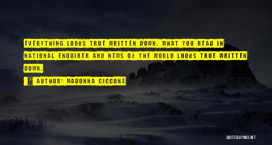 Madonna Ciccone Quotes: Everything Looks True Written Down. What You Read In National Enquirer And News Of The World Looks True Written Down.