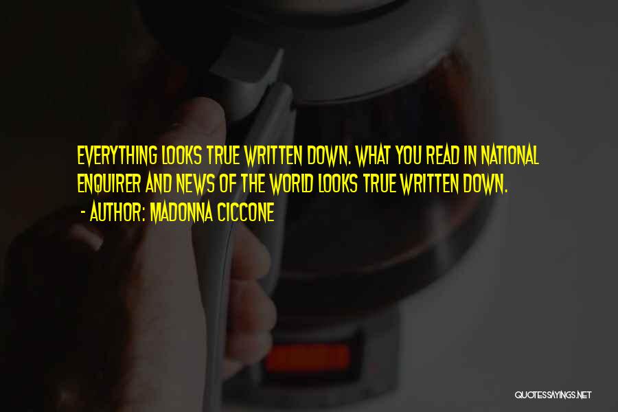 Madonna Ciccone Quotes: Everything Looks True Written Down. What You Read In National Enquirer And News Of The World Looks True Written Down.