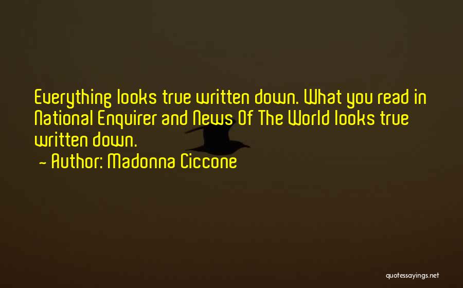 Madonna Ciccone Quotes: Everything Looks True Written Down. What You Read In National Enquirer And News Of The World Looks True Written Down.