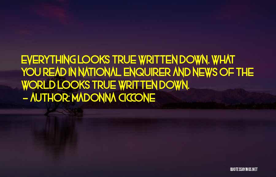Madonna Ciccone Quotes: Everything Looks True Written Down. What You Read In National Enquirer And News Of The World Looks True Written Down.